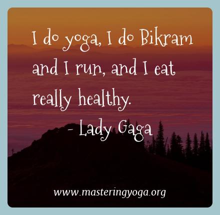 Lady Gaga Yoga Quotes  - I do yoga, I do Bikram and I run, and I eat really