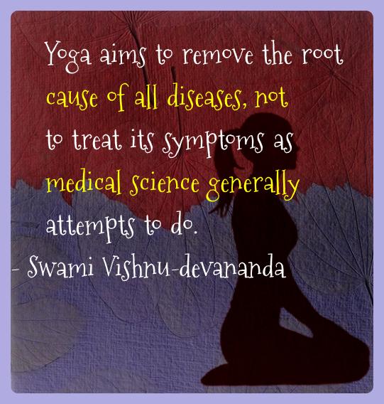 Swami Vishnu-devananda Yoga Quotes  - Yoga aims to remove the root cause of all diseases, not to